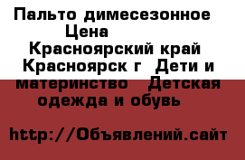 Пальто димесезонное › Цена ­ 1 000 - Красноярский край, Красноярск г. Дети и материнство » Детская одежда и обувь   